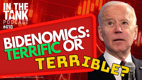 Bidenomics: Terrific or Terrible!? - In The Tank #410