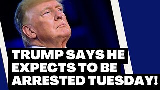 Trump says he expects to be arrested Tuesday!