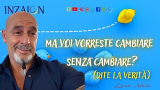 MA VOI VORRESTE CAMBIARE SENZA CAMBIARE? (dite la verità) - Luca Nali