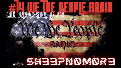 #74 We The People Radio- w/ @Sh33pn0m0r3 - 20th Anniversary of 9/11