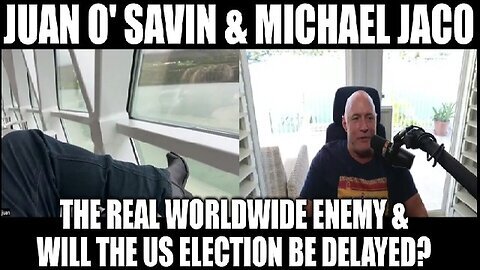 Juan O' Savin & Michael Jaco- The Real Worldwide Enemy & Will the US Election Be Delayed.