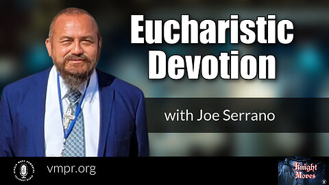 26 Jun 23, Knight Moves: Eucharistic Devotion with Joe Serrano