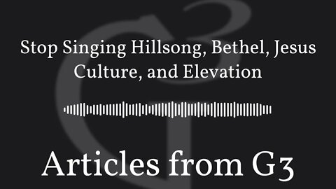 Stop Singing Hillsong, Bethel, Jesus Culture, and Elevation – Articles from G3