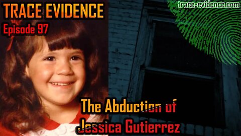 The Abduction of Jessica Gutierrez - Trace Evidence #97
