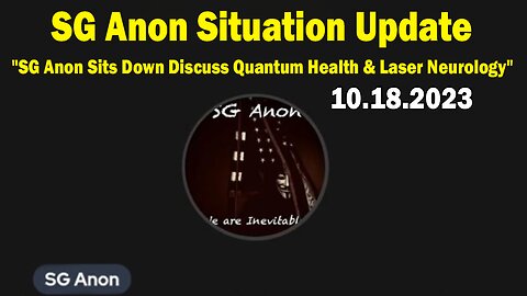 SG Anon Situation Update Oct 18: "SG Anon Sits Down Discuss Quantum Health & Laser Neurology"