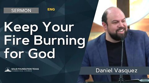 Keep Your Fire Burning for God | Sermon | Daniel Vasquez