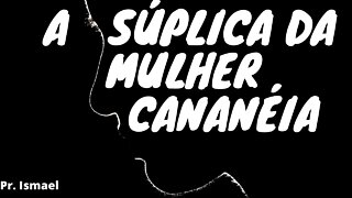 A mulher resiliente - A mulher cananéia