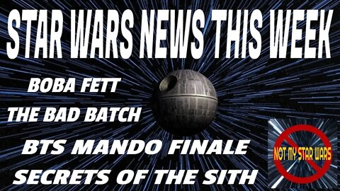 Star Wars NEWS This Week - Bad Batch - Boba Fett - BTS Mando Finale - Secrets of the Sith