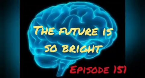 THE FUTURE IS SO BRIGHT Episode 151 with HonestWalterWhite