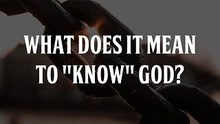 What Does it Mean to "Know" God?