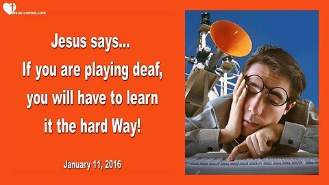 Jan 11, 2016 ❤️ Jesus says... If you are playing deaf, you will have to learn it the hard way