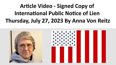 Article Video - Signed Copy of International Public Notice of Lien By Anna Von Reitz