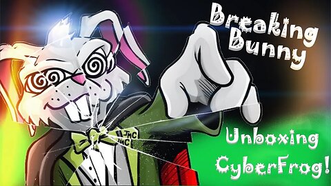 Breaking Bunny! Episode 18: Unboxing Cyberfrog! (Worth It?)