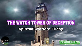 The Watch Tower of Deception - Spiritual Warfare Friday