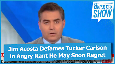 Jim Acosta Defames Tucker Carlson in Angry Rant He May Soon Regret