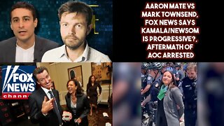 Aaron Mate VS Mark Townsend, FOX News Says Kamala/Newsom Is Progressive?, Aftermath Of AOC Arrested