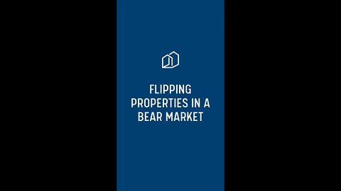 FLIPPING PROPERTIES IN A BEAR MARKET