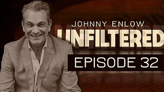 JOHNNY ENLOW UNFILTERED - EPISODE 32