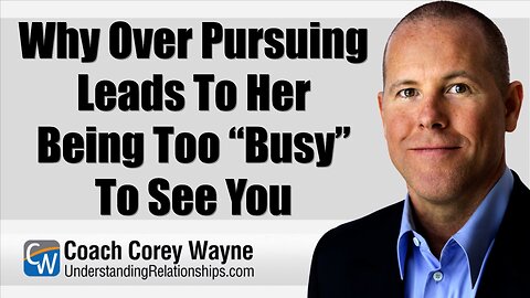 Why Over Pursuing Leads To Her Being Too “Busy” To See You