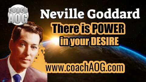 coachAOG | Neville Goddard - There is Power in your Desire