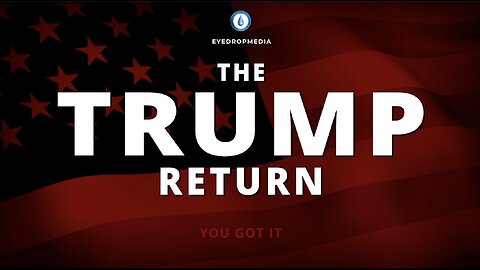 THE TRUMP RETURN (and EyeDrop Return)