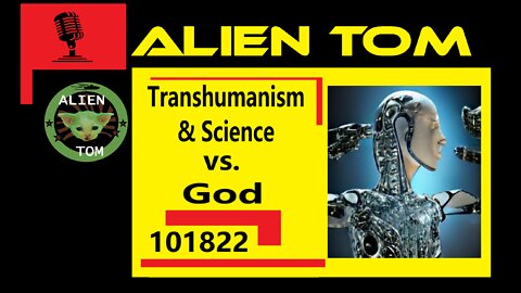 Transhumanism and Science vs God 101822 #Transhumanism #DarkTech #GreatReset