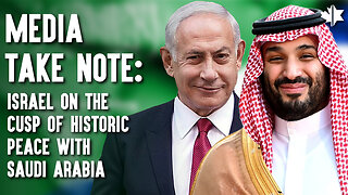 Media Take Note: Israel On The Cusp of Historic Peace With Saudi Arabia