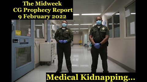 The Midweek CG Prophecy Report (9 February 2022) - Medical Kidnapping