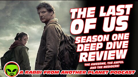 The Last of Us Season One DEEP DIVE Review…The Awesome, The Awful and The Mediocre!