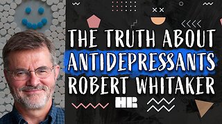 The Truth About Anti-Depressants | Robert Whitaker | Mad in America | #180 HR