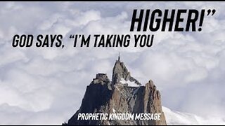 God Says, “I Am Taking You HIGHER”! - Prophetic message