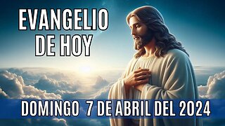 Evangelio de hoy Domingo, 7 de Abril del 2024.