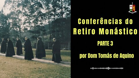 Conferências do Retiro Monástico - Parte III, por S.E.R. Dom Tomás de Aquino