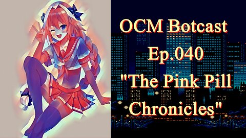 The OCM Botcast Ep.040 - "The Pink Pill Chronicles" (Intro)