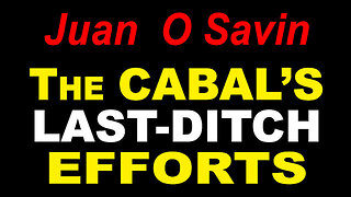 Juan O' Savin - The Cabal'S Last Ditch Efforts!!!