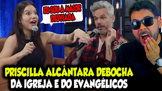 PRISCILLA ALCÂNTARA DEBOCHA DA IGREJA E DOS EVANGÉLICOS