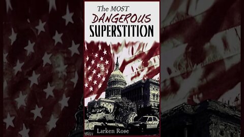 The Most Dangerous Superstition by Larken Rose