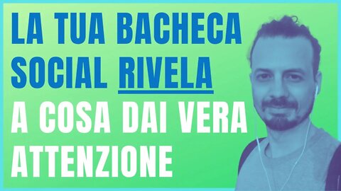 COME CREARE CONTENUTI DI VALORE - La tua bacheca rivela cosa a cosa dai vera attenzione