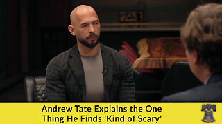 Andrew Tate Explains the One Thing He Finds 'Kind of Scary'
