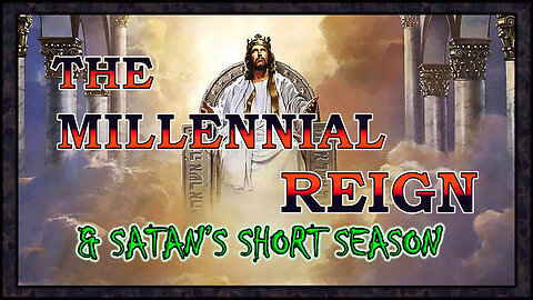 The Millennial Reign & Satan's Short Season