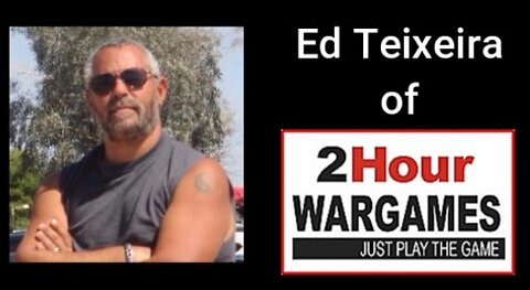 Interview with Ed Teixeira of 2 Hour Wargames