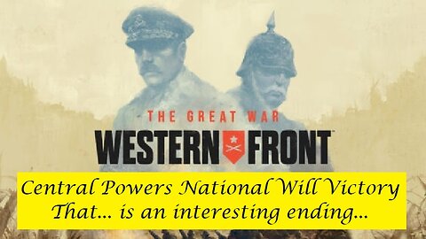 The Great War : Western Front - Central Powers National Will Victory