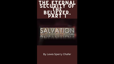 Salvation by Lewis Sperry Chafer Chapter 2, The Eternal Security of the Believer, Part 1