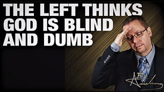 The Left Thinks God is Blind and Dumb!