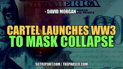 CRIMINAL CARTEL LAUNCHES WW3 TO MASK COLLAPSE -- DAVID MORGAN