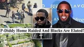 Feds Raid P-Diddy's Homes! Does The Fall Of Black Men Bring More Joy To Blacks Than To Racist?