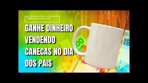 GANHE DINHEIRO VENDENDO CANECAS NO DIA DOS PAIS