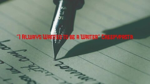 "I Always Wanted to be a Writer" Creepypasta