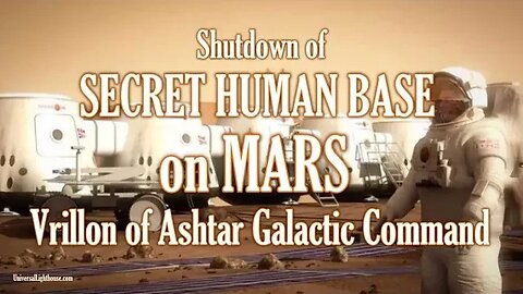 Shutdown of SECRET HUMAN BASE on MARS ~ Vrillon of Ashtar Galactic Command