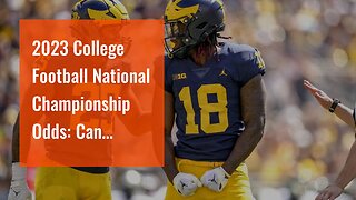 2023 College Football National Championship Odds: Can Wolverines Dethrone Favored Bulldogs?